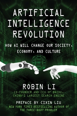 Artificial Intelligence Revolution: How AI Will Change Our Society, Economy, and Culture by Robin Li