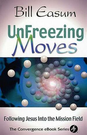 Unfreezing Moves: Following Jesus Into the Mission Field by Bill Easum