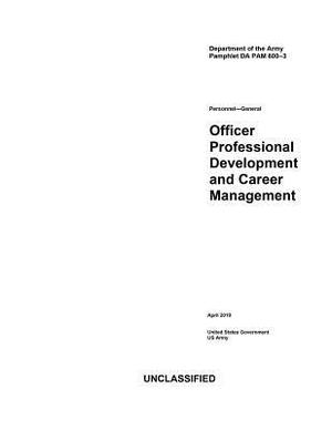 Department of the Army Pamphlet Da Pam 600-3 Personnel - General Officer Professional Development and Career Management April 2019 by United States Government Us Army