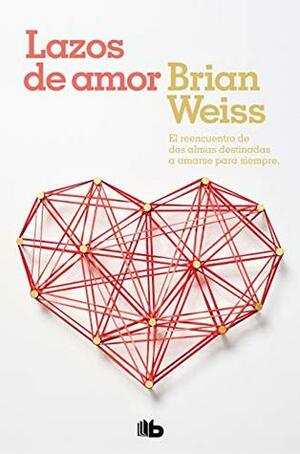 Lazos de amor / Only Love is Real by Brian L. Weiss