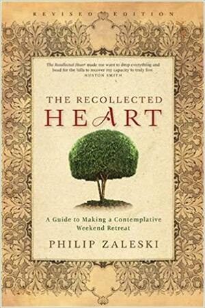 The Recollected Heart: A Guide to Making a Contemplative Weekend Retreat by Philip Zaleski