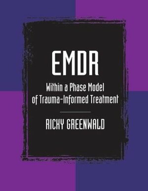 Emdr Within a Phase Model of Trauma-Informed Treatment by Ricky Greenwald