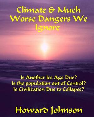 Climate and Much Worse Dangers We Ignore by Howard Johnson