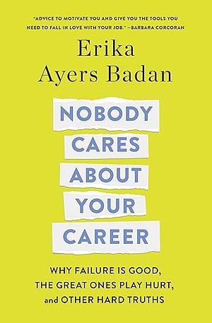 Nobody Cares About Your Career: Why Failure Is Good, the Great Ones Play Hurt, and Other Hard Truths by Erika Ayers Badan