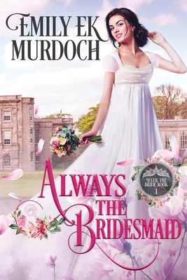 Always the Bridesmaid by Emily E. K. Murdoch