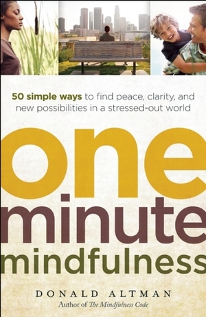 One-Minute Mindfulness: 50 Simple Ways to Find Peace, Clarity, and New Possibilities in a Stressed-Out World by Donald Altman