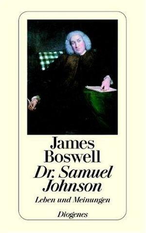 Dr. Samuel Johnson. Leben und Meinungen by James Boswell