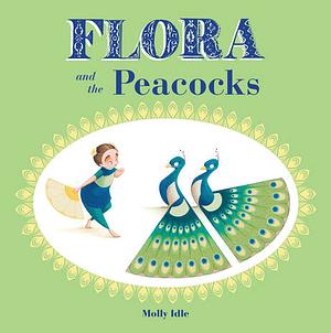 Flora and the Peacocks by Molly Idle