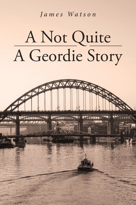 A Not Quite A Geordie Story by James Watson