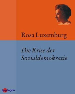 Die Krise der Sozialdemokratie: Mit einem Anhang Leitsätze über die Aufgaben der internationalen Sozialdemokratie. by Günter Regneri, Rosa Luxemburg