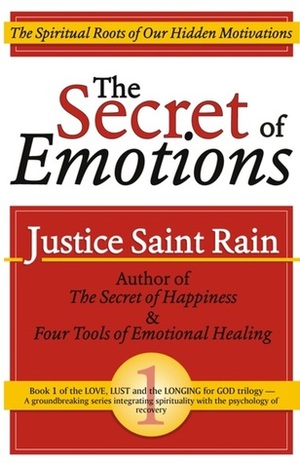 The Secret of Emotions (Love, Lust and the Longing for God #1) by Justice Saint Rain