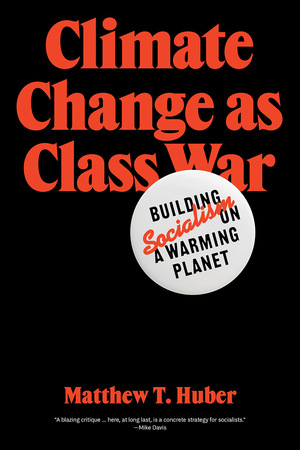 Climate Change as Class War: Building Socialism on a Warming Planet by Matthew T. Huber