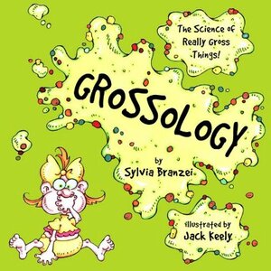 Grossology: The Science of Really Gross Things by Sylvia Branzei