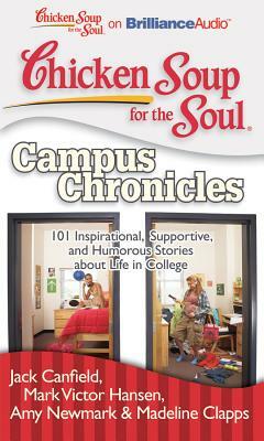 Chicken Soup for the Soul: Campus Chronicles: 101 Inspirational, Supportive, and Humorous Stories about Life in College by Amy Newmark, Mark Victor Hansen, Jack Canfield