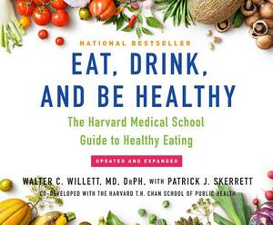 Eat, Drink, and Be Healthy: The Harvard Medical School Guide to Healthy Eating by Walter C. Willett MD Drph, Patrick J. Skerrett