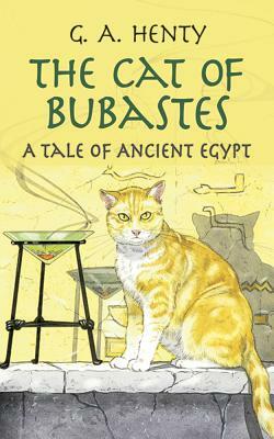 The Cat of Bubastes: A Tale of Ancient Egypt by G.A. Henty