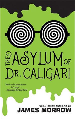 The Asylum of Dr. Caligari by James Morrow