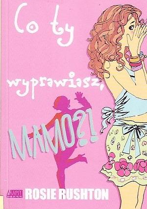 Co ty wyprawiasz, mamo! by Rosie Rushton