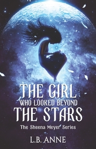 The Girl Who Looked Beyond The Stars by L.B. Anne