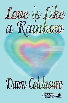 Love Is Like a Rainbow by Dawn Colclasure