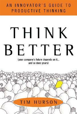Think Better: An Innovator's Guide to Productive Thinking by Tim Hurson
