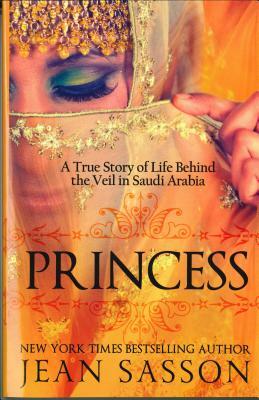 Princess: A True Story of Life Behind the Veil in Saudi Arab by Jean Sasson