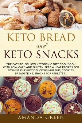 Keto Bread and Keto Snacks: The Easy-to-follow Ketogenic Diet Cookbook With Low-Carb and Gluten-Free Wheat Recipes For Beginners. Enjoy Delicious Muffins, Breadsticks, Cookies, Snacks for Athletes... by Amanda Green