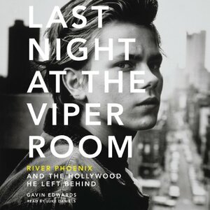 Last Night at the Viper Room: River Phoenix and the Hollywood He Left Behind by Gavin Edwards