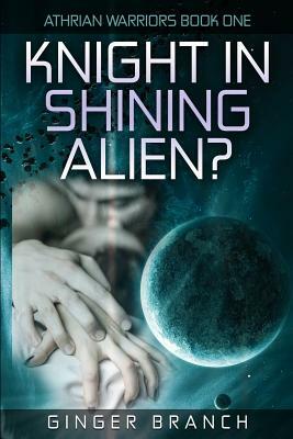 Knight In Shining Alien?: Athrian Warriors Book One by 