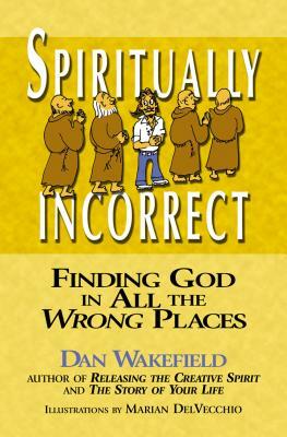Spiritually Incorrect: Finding God in All the Wrong Places by Dan Wakefield