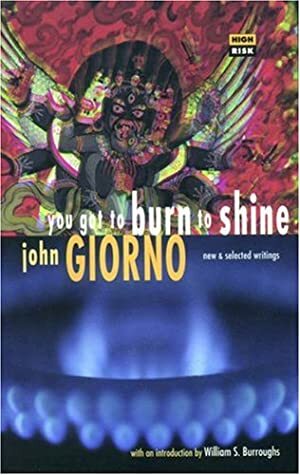 You Got to Burn to Shine by William S. Burroughs, John Giorno