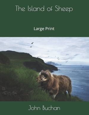 The Island of Sheep: Large Print by John Buchan