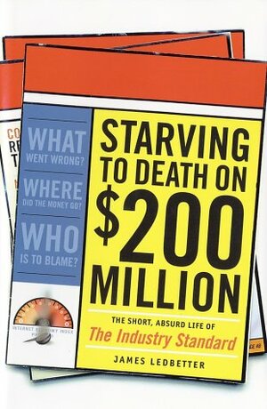 Starving to Death on 200 Million: The Short, Absurd Life of the Industry Standard by James Ledbetter