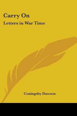 Carry On: Letters in War Time by Coningsby Dawson