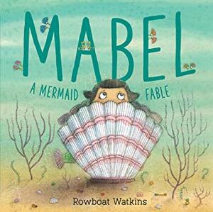 Mabel: A Mermaid Fable by Rowboat Watkins