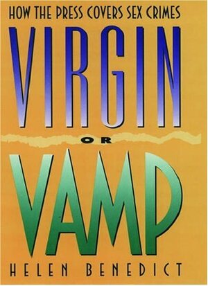 Virgin or Vamp: How the Press Covers Sex Crimes by Helen Benedict