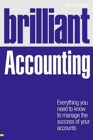 Brilliant Accounting: Everything You Need to Know to Manage the Success of Your Accounts by Martin Quinn