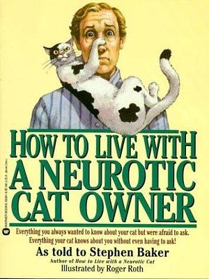 How to Live with a Neurotic Cat Owner by Inc. Stephen Baker Associates, Roger Roth