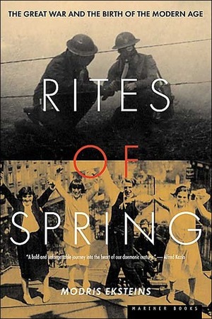 Rites Of Spring: The Great War And The Birth Of The Modern Age by Modris Eksteins
