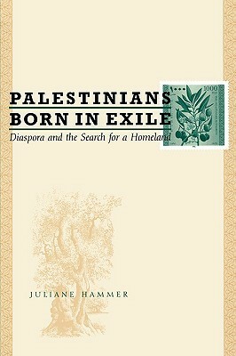 Palestinians Born in Exile: Diaspora and the Search for a Homeland by Juliane Hammer
