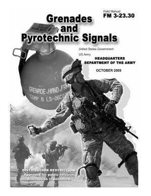 Field Manual FM 3-23.30 Grenades and Pyrotechnic Signals October 2009 by United States Government Us Army