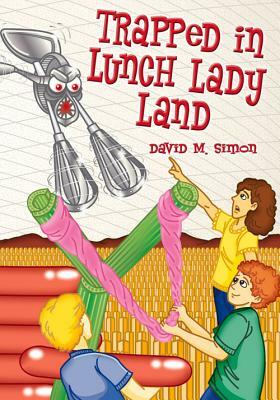 Trapped in Lunch Lady Land by David M. Simon