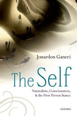 The Self: Naturalism, Consciousness, and the First-Person Stance by Jonardon Ganeri