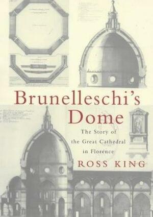 Brunelleschi's Dome: The Story of the Great Cathedral in Florence by Ross King