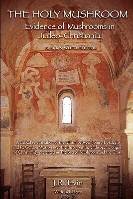 The Holy Mushroom: Evidence of Mushrooms in Judeo-Christianity: (Black & White Edition) by J. R. Irvin, Jack Herer