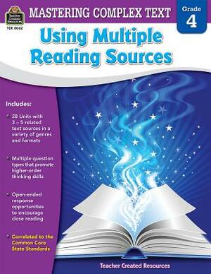 Mastering Complex Text Using Multiple Reading Sources Grd 4 by Karen McRae