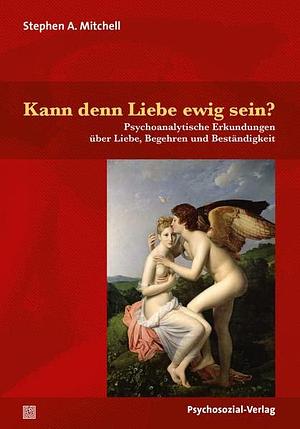 Kann denn Liebe ewig sein?: Psychoanalytische Erkundungen über Liebe, Begehren und Beständigkeit by Stephen A. Mitchell, Stephen A. Mitchell