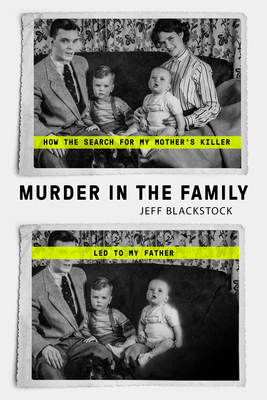 Murder in the Family: How the Search for My Mother's Killer Led to My Father by Jeff Blackstock