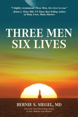 Three Men Six Lives by Bernie S. Siegel