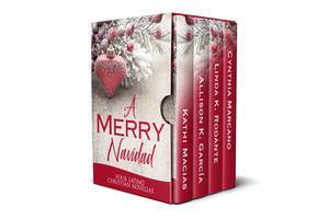 A Merry Navidad: 4 Latino Christian Novellas by Linda K. Rodante, Cynthia Marcano, Kathi Macias, Allison K. Garcia